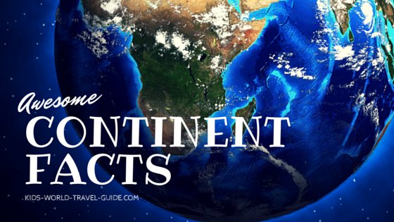 Continent Facts for Kids by Kids World Travel Guide